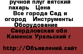 ручной плуг вятский пахарь › Цена ­ 2 000 - Все города Сад и огород » Инструменты. Оборудование   . Свердловская обл.,Каменск-Уральский г.